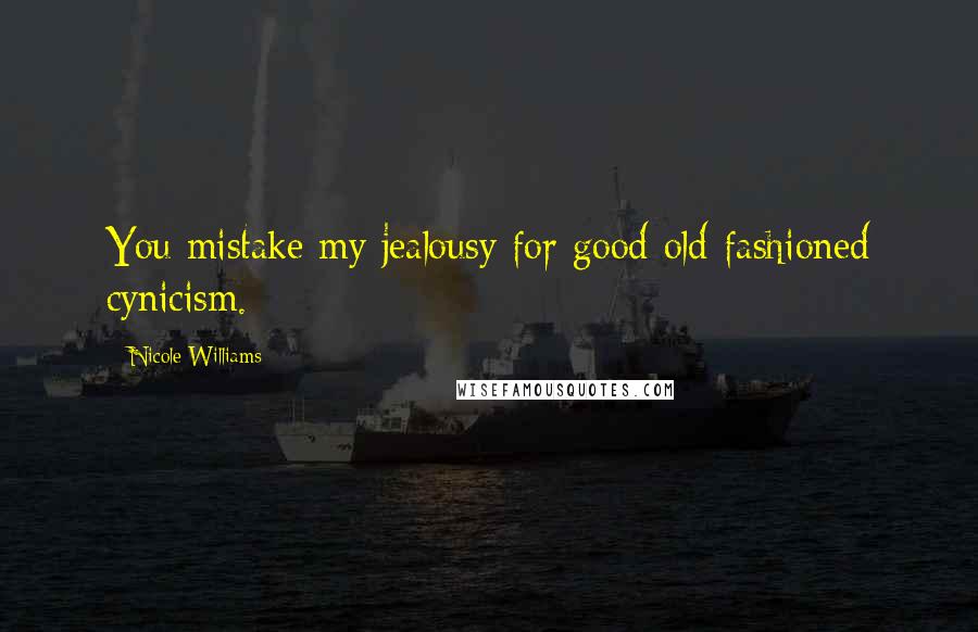 Nicole Williams quotes: You mistake my jealousy for good old-fashioned cynicism.