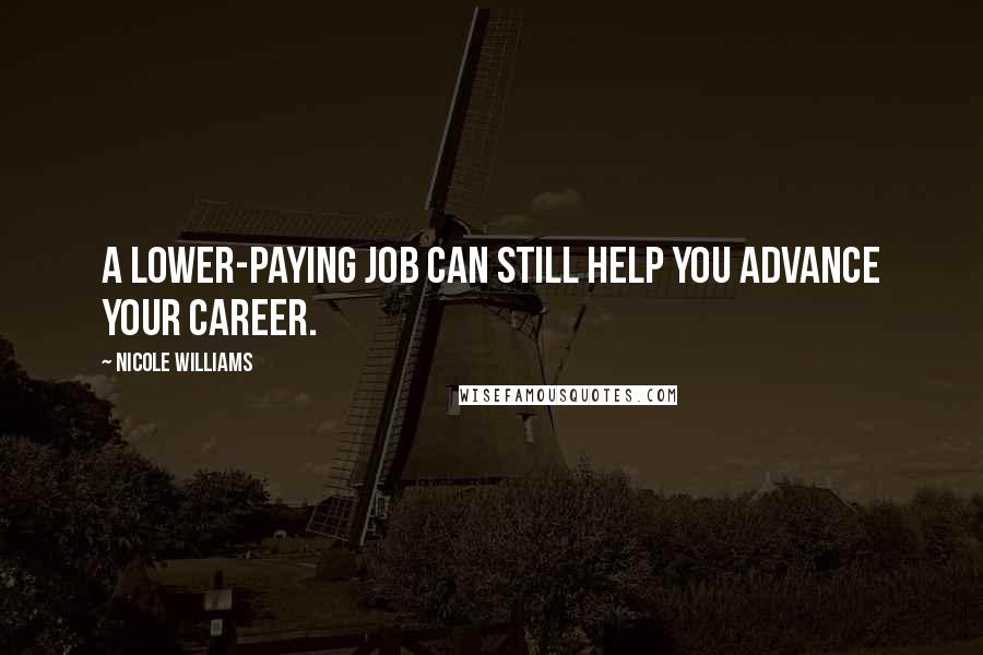 Nicole Williams quotes: A lower-paying job can still help you advance your career.