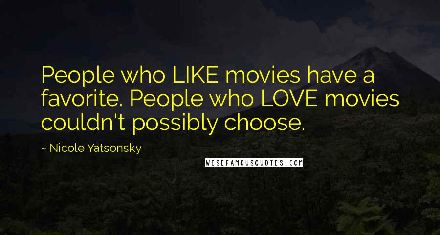 Nicole Yatsonsky quotes: People who LIKE movies have a favorite. People who LOVE movies couldn't possibly choose.