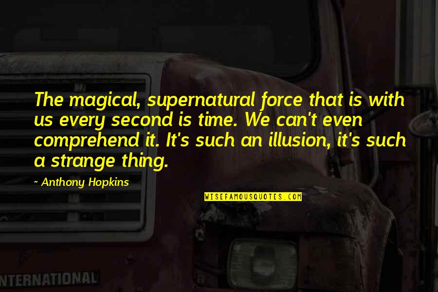 Nicoleau Aryel Quotes By Anthony Hopkins: The magical, supernatural force that is with us