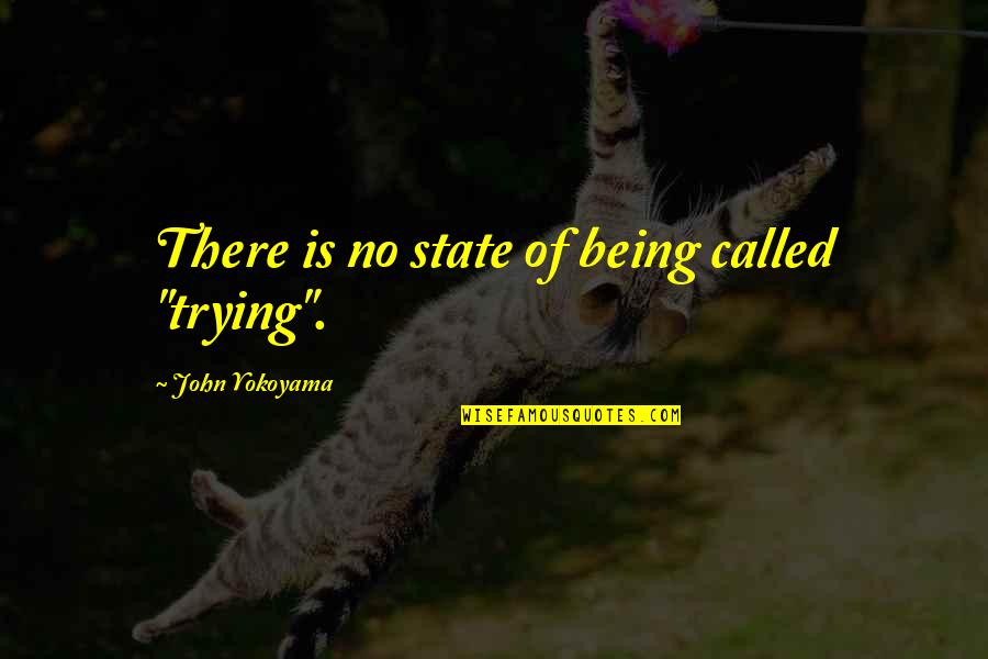 Nicoleau Aryel Quotes By John Yokoyama: There is no state of being called "trying".