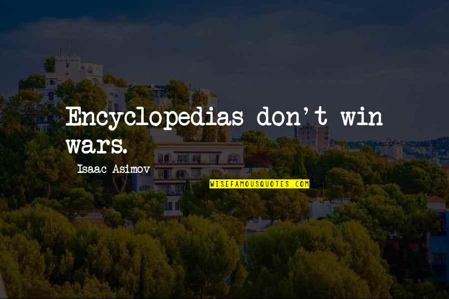 Nicolena Murgo Quotes By Isaac Asimov: Encyclopedias don't win wars.