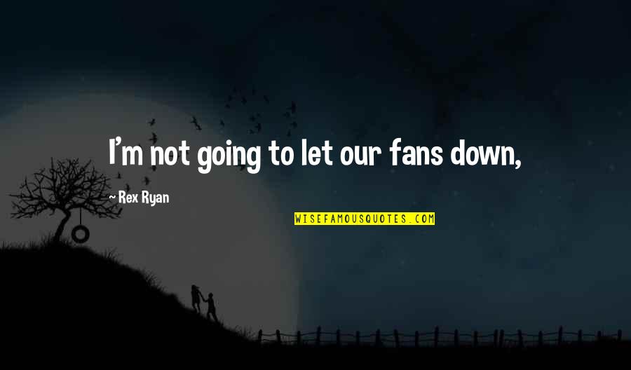 Nicoles In The Country Quotes By Rex Ryan: I'm not going to let our fans down, Nicoles In The Country Quotes By Rex Ryan: I'm not going to let our fans down,