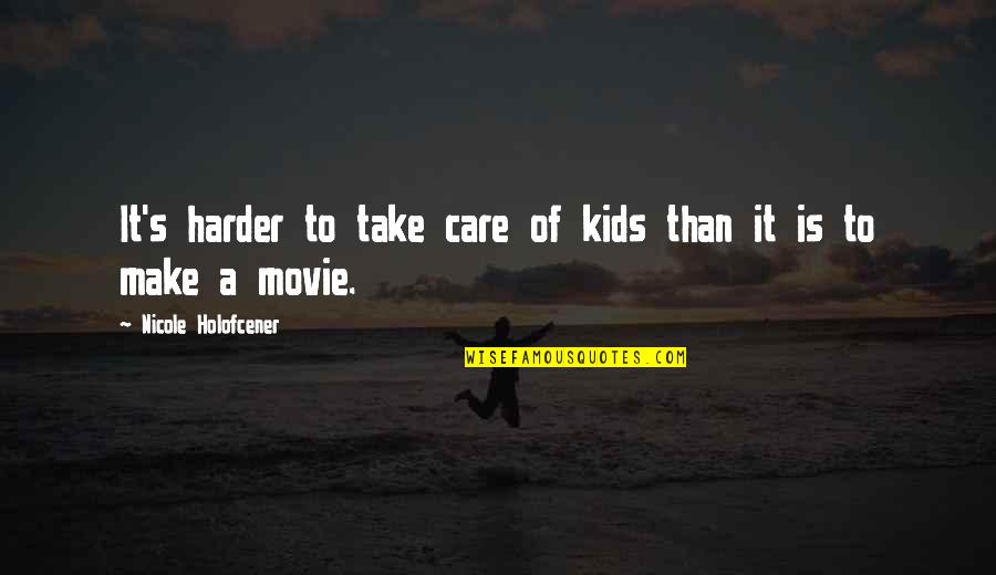 Nicole's Quotes By Nicole Holofcener: It's harder to take care of kids than