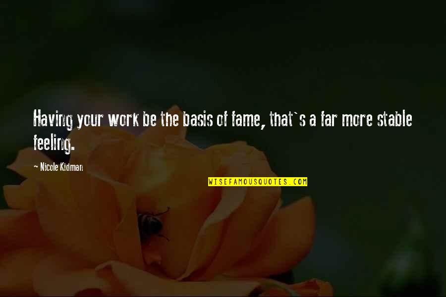 Nicole's Quotes By Nicole Kidman: Having your work be the basis of fame,