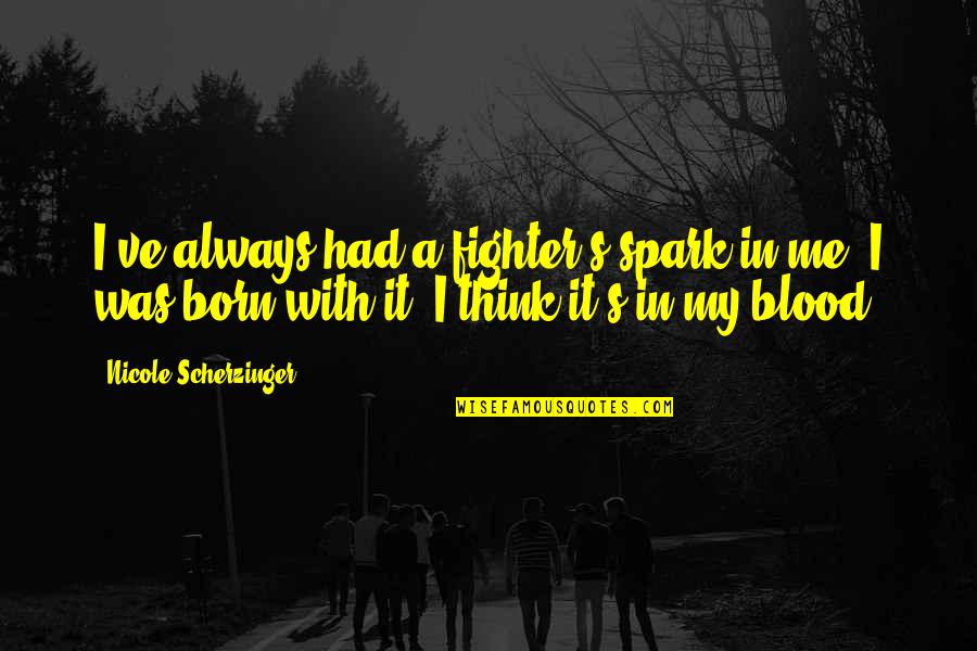 Nicole's Quotes By Nicole Scherzinger: I've always had a fighter's spark in me.