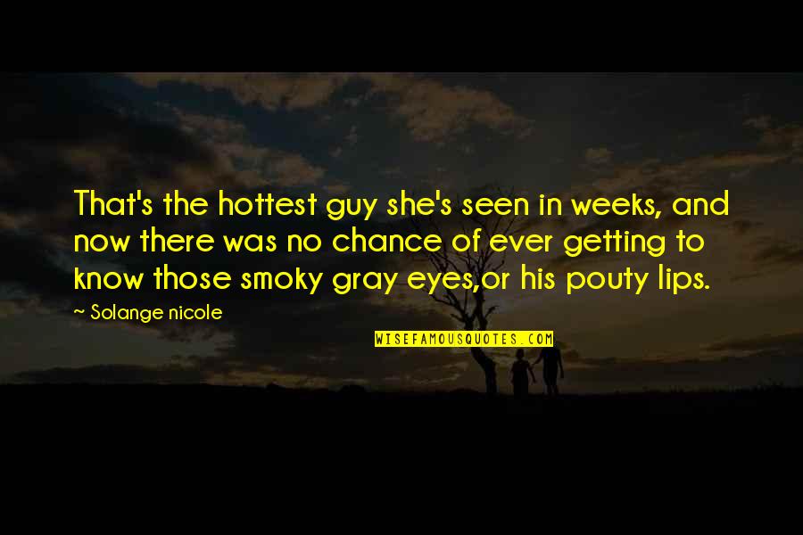 Nicole's Quotes By Solange Nicole: That's the hottest guy she's seen in weeks,