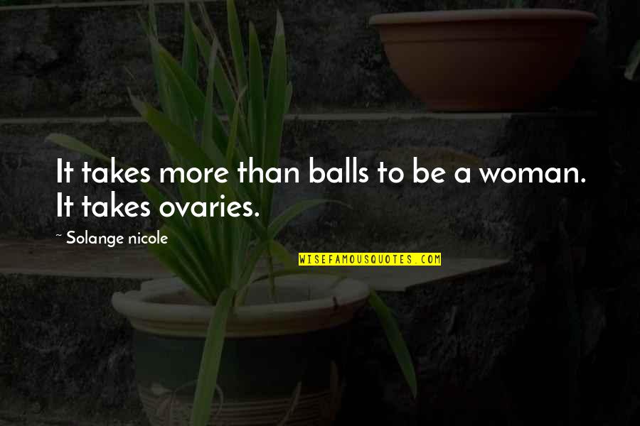 Nicole's Quotes By Solange Nicole: It takes more than balls to be a