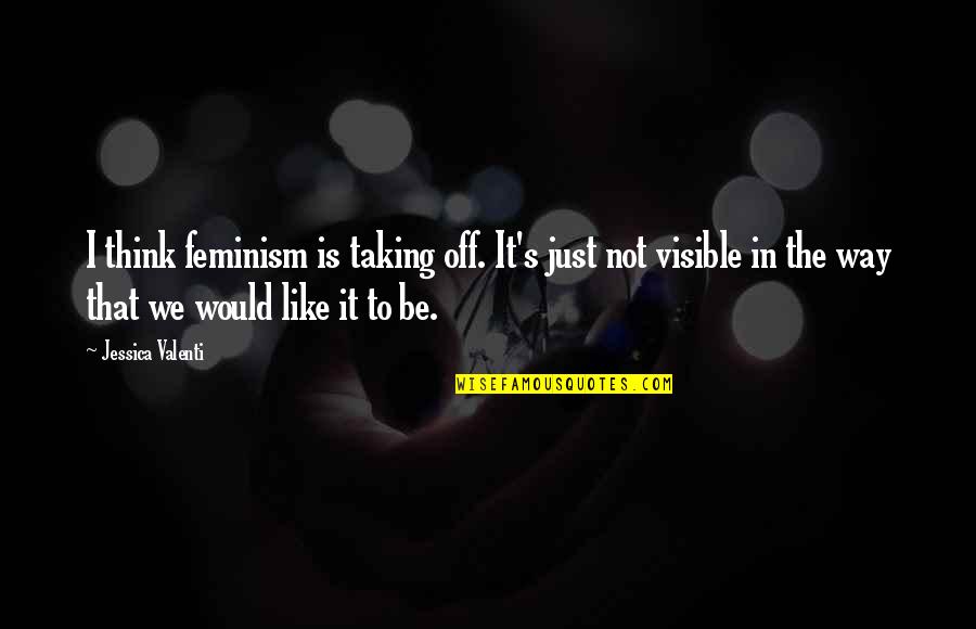Nicolescu O Quotes By Jessica Valenti: I think feminism is taking off. It's just Nicolescu O Quotes By Jessica Valenti: I think feminism is taking off. It's just
