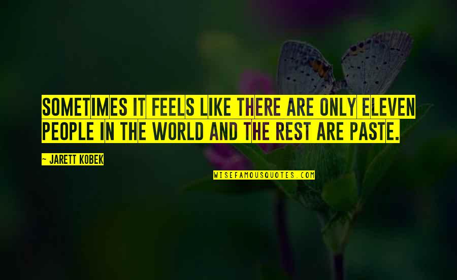 Nicolettas Table Lake Quotes By Jarett Kobek: Sometimes it feels like there are only eleven Nicolettas Table Lake Quotes By Jarett Kobek: Sometimes it feels like there are only eleven