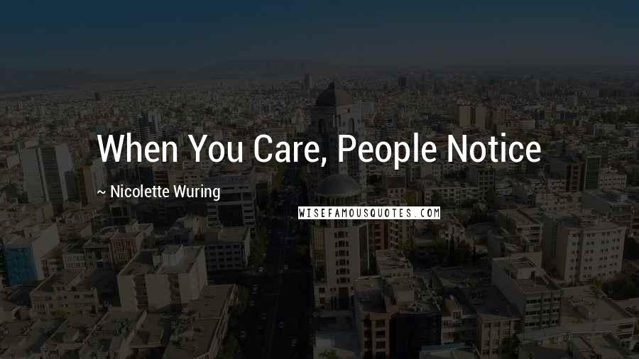 Nicolette Wuring quotes: When You Care, People Notice