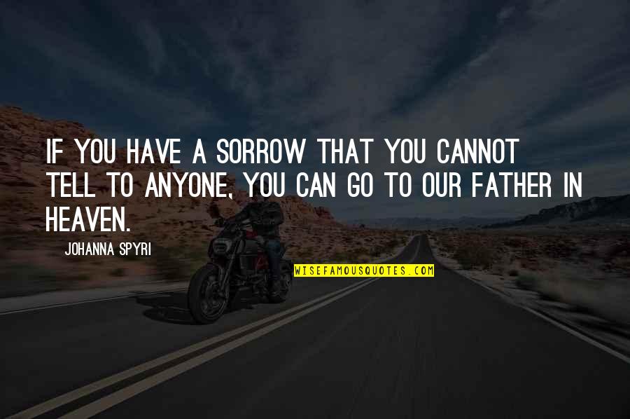 Nicoletto Obituary Quotes By Johanna Spyri: If you have a sorrow that you cannot Nicoletto Obituary Quotes By Johanna Spyri: If you have a sorrow that you cannot
