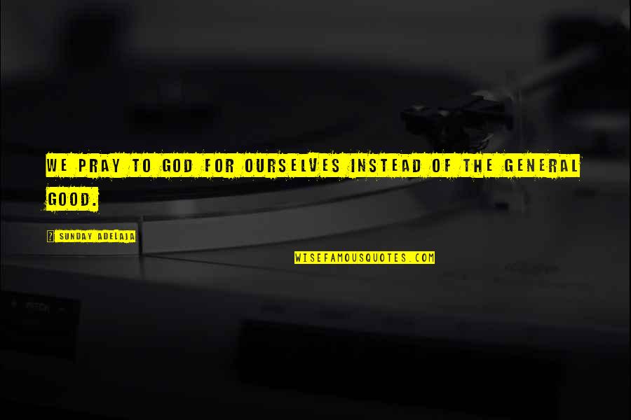 Nicolien Driessen Quotes By Sunday Adelaja: We pray to God for ourselves instead of Nicolien Driessen Quotes By Sunday Adelaja: We pray to God for ourselves instead of