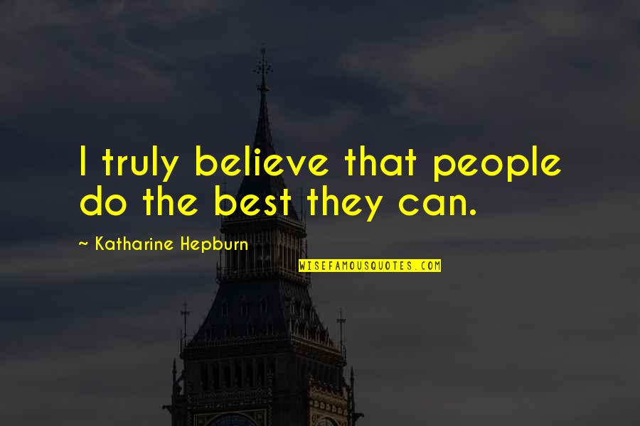 Nicolina Iasi Quotes By Katharine Hepburn: I truly believe that people do the best