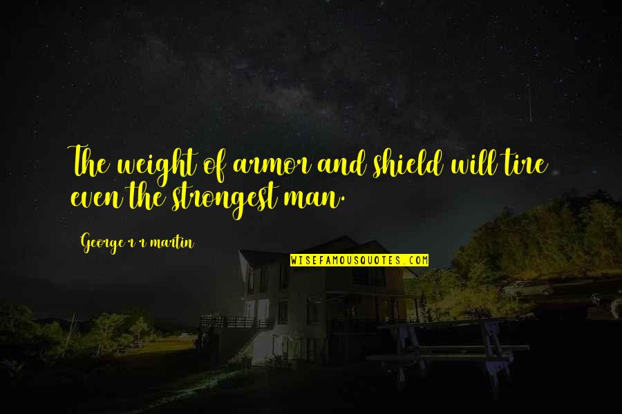 Nicoline Sofa Quotes By George R R Martin: The weight of armor and shield will tire