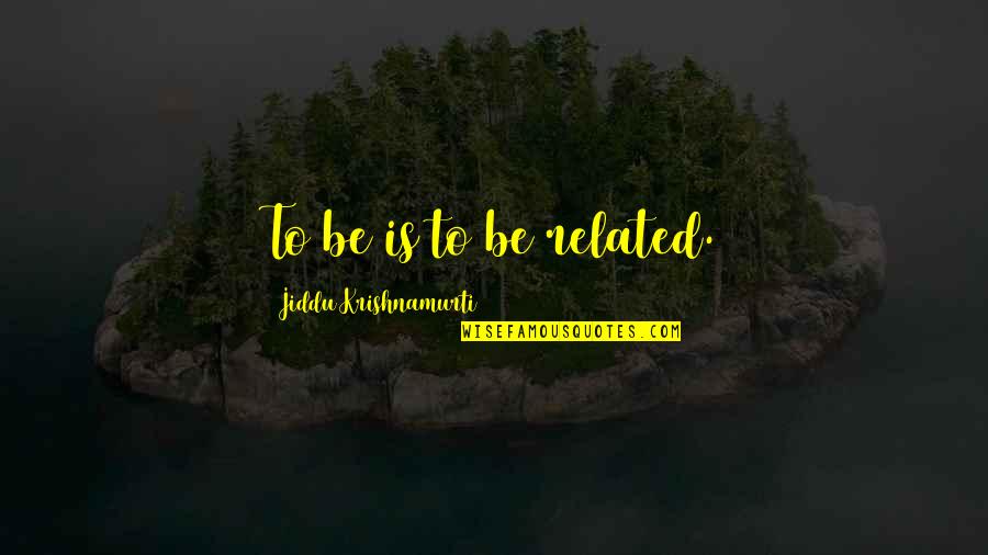 Nicolinnis Quotes By Jiddu Krishnamurti: To be is to be related. Nicolinnis Quotes By Jiddu Krishnamurti: To be is to be related.