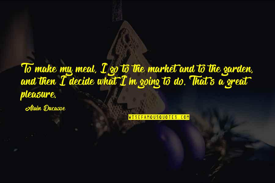 Nicolino Quotes By Alain Ducasse: To make my meal, I go to the