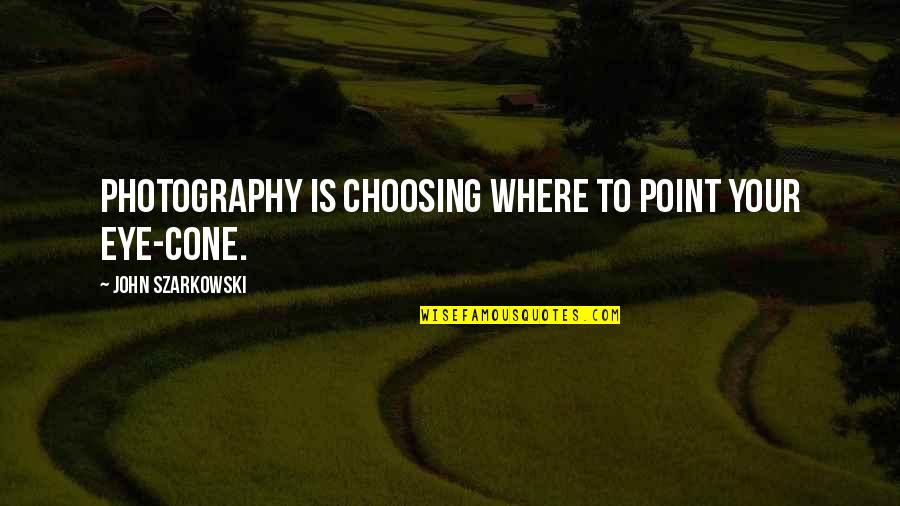 Nicolite Paper Quotes By John Szarkowski: Photography is choosing where to point your eye-cone.
