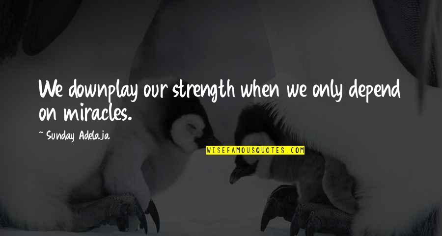 Nicolla Environmental Quotes By Sunday Adelaja: We downplay our strength when we only depend Nicolla Environmental Quotes By Sunday Adelaja: We downplay our strength when we only depend