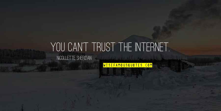 Nicollette Quotes By Nicollette Sheridan: You can't trust the internet. Nicollette Quotes By Nicollette Sheridan: You can't trust the internet.