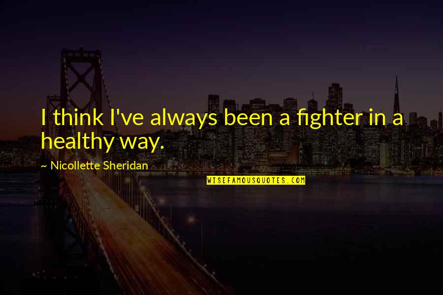 Nicollette Quotes By Nicollette Sheridan: I think I've always been a fighter in Nicollette Quotes By Nicollette Sheridan: I think I've always been a fighter in