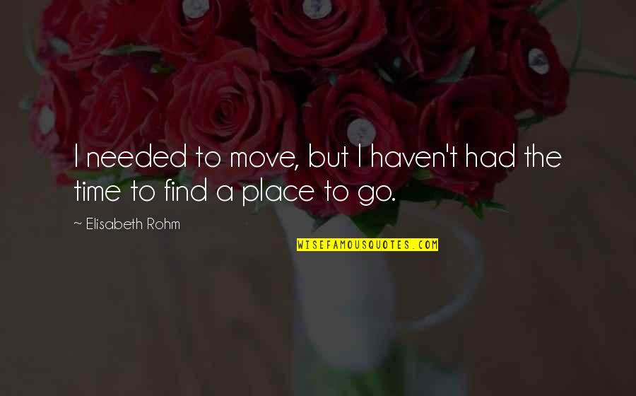 Nicolly Lopes Quotes By Elisabeth Rohm: I needed to move, but I haven't had Nicolly Lopes Quotes By Elisabeth Rohm: I needed to move, but I haven't had