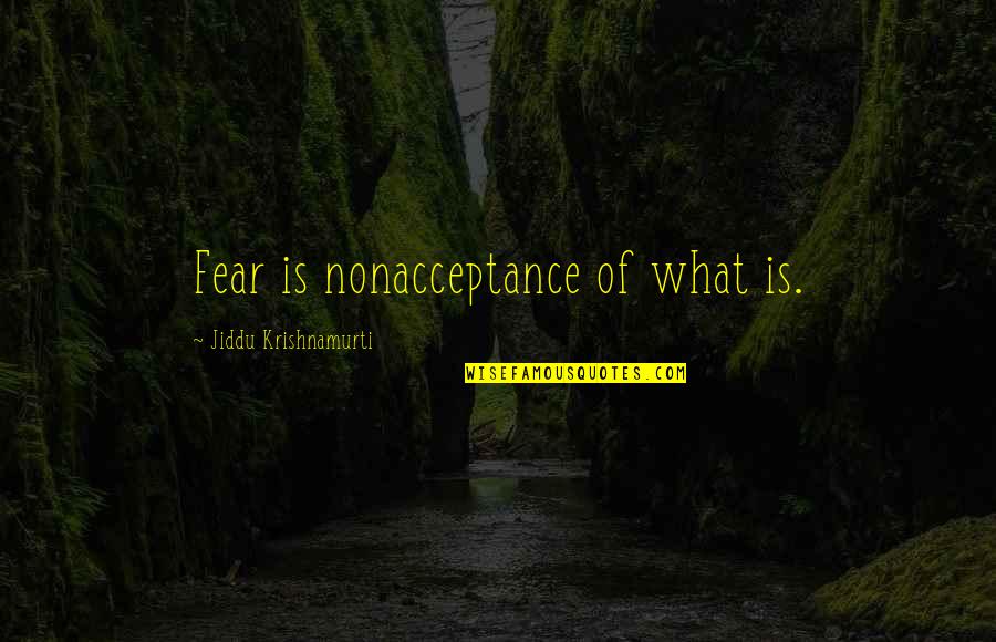 Nicolson Law Quotes By Jiddu Krishnamurti: Fear is nonacceptance of what is.