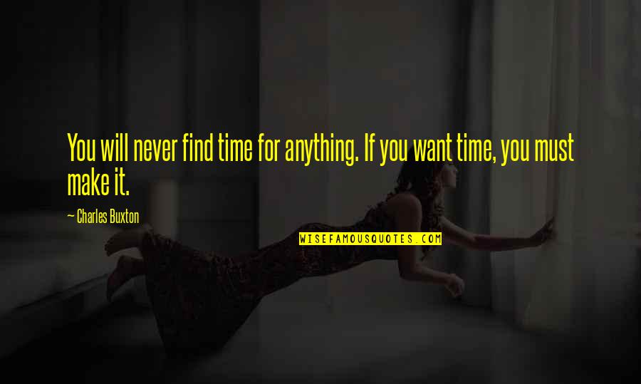 Nicolussi Leck Quotes By Charles Buxton: You will never find time for anything. If