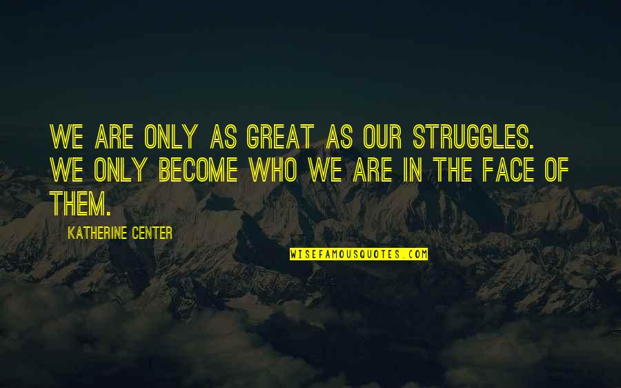 Nicomachean Ethics Aristotle Quotes By Katherine Center: We are only as great as our struggles. Nicomachean Ethics Aristotle Quotes By Katherine Center: We are only as great as our struggles.