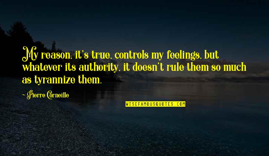 Nicomachean Quotes By Pierre Corneille: My reason, it's true, controls my feelings, but