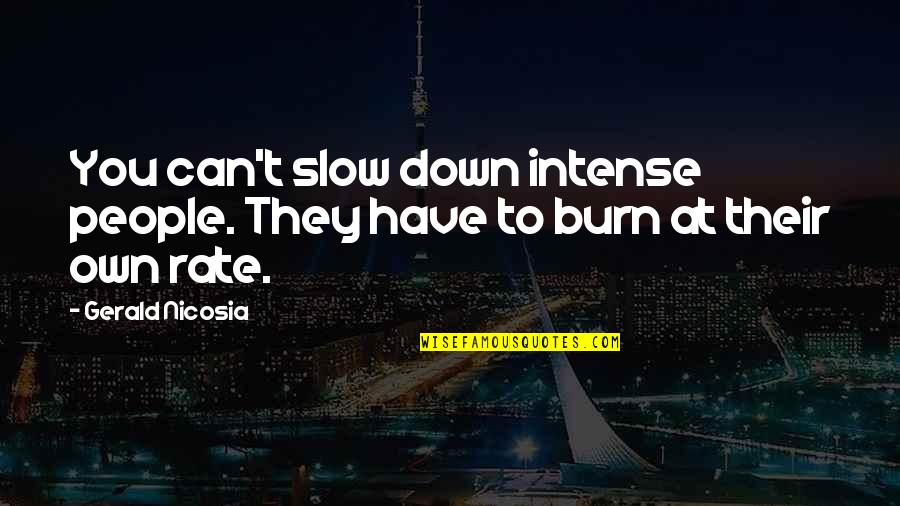 Nicosia Quotes By Gerald Nicosia: You can't slow down intense people. They have