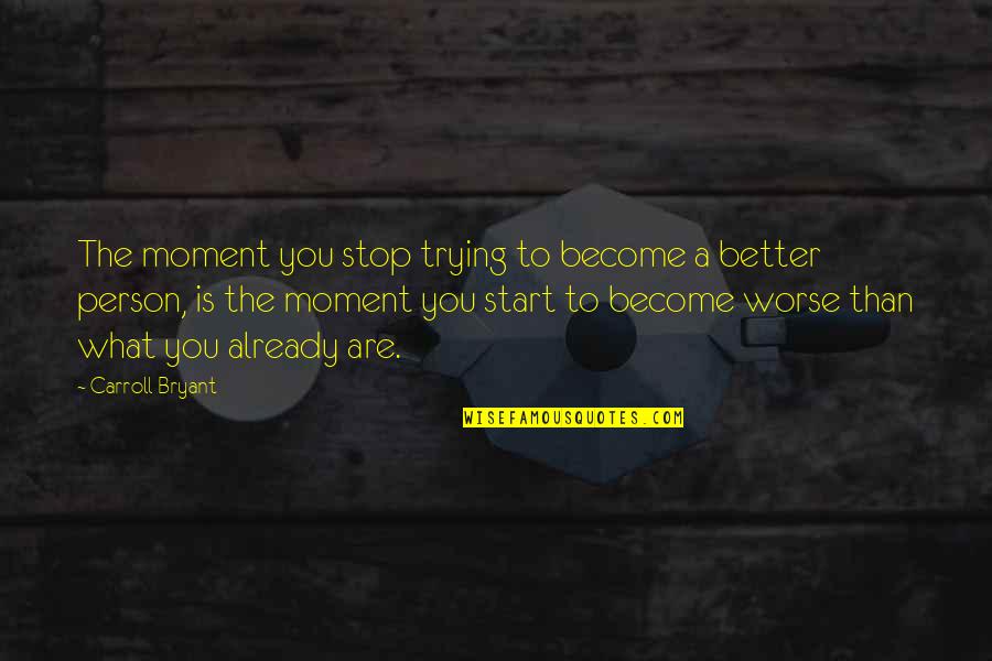 Nicotac Quotes By Carroll Bryant: The moment you stop trying to become a Nicotac Quotes By Carroll Bryant: The moment you stop trying to become a