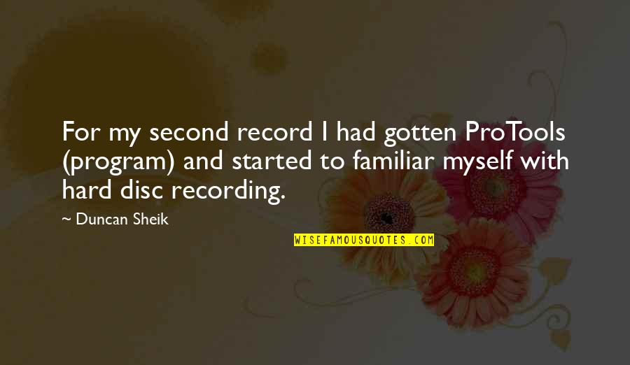 Nicotac Quotes By Duncan Sheik: For my second record I had gotten ProTools Nicotac Quotes By Duncan Sheik: For my second record I had gotten ProTools