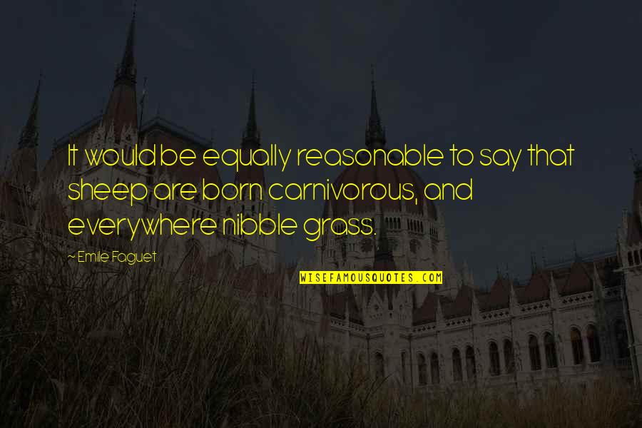 Nicotac Quotes By Emile Faguet: It would be equally reasonable to say that Nicotac Quotes By Emile Faguet: It would be equally reasonable to say that