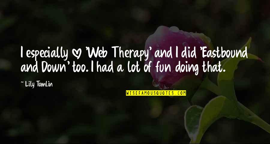 Nicotero Greg Quotes By Lily Tomlin: I especially love 'Web Therapy' and I did Nicotero Greg Quotes By Lily Tomlin: I especially love 'Web Therapy' and I did