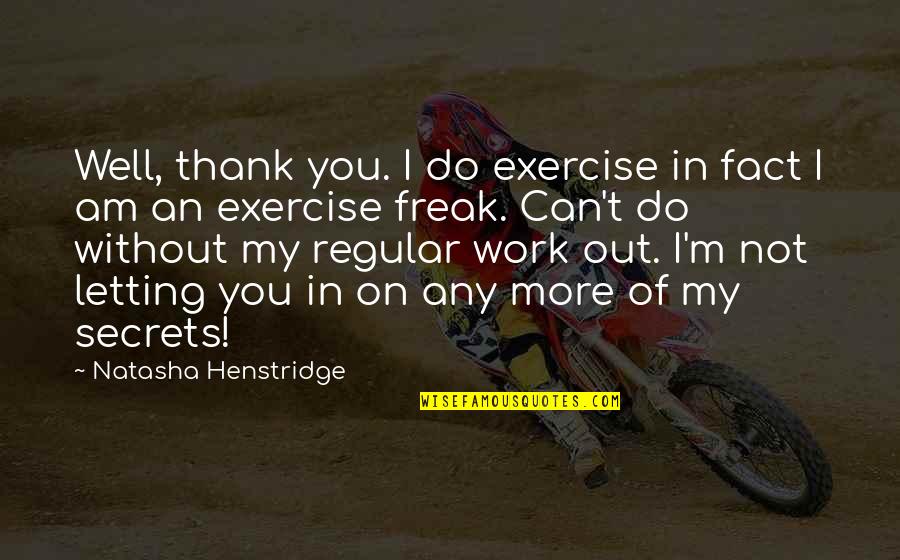 Nicotiana Quotes By Natasha Henstridge: Well, thank you. I do exercise in fact