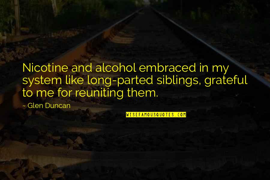 Nicotine Quotes By Glen Duncan: Nicotine and alcohol embraced in my system like