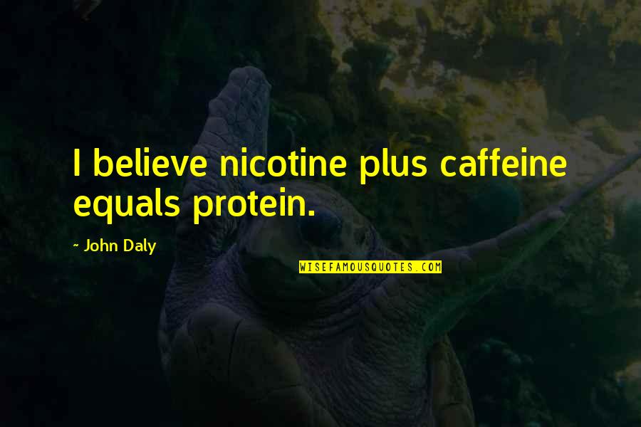 Nicotine Quotes By John Daly: I believe nicotine plus caffeine equals protein.