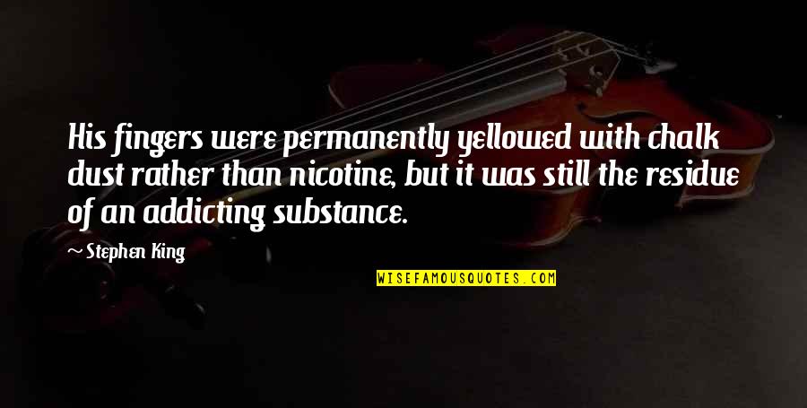 Nicotine Quotes By Stephen King: His fingers were permanently yellowed with chalk dust