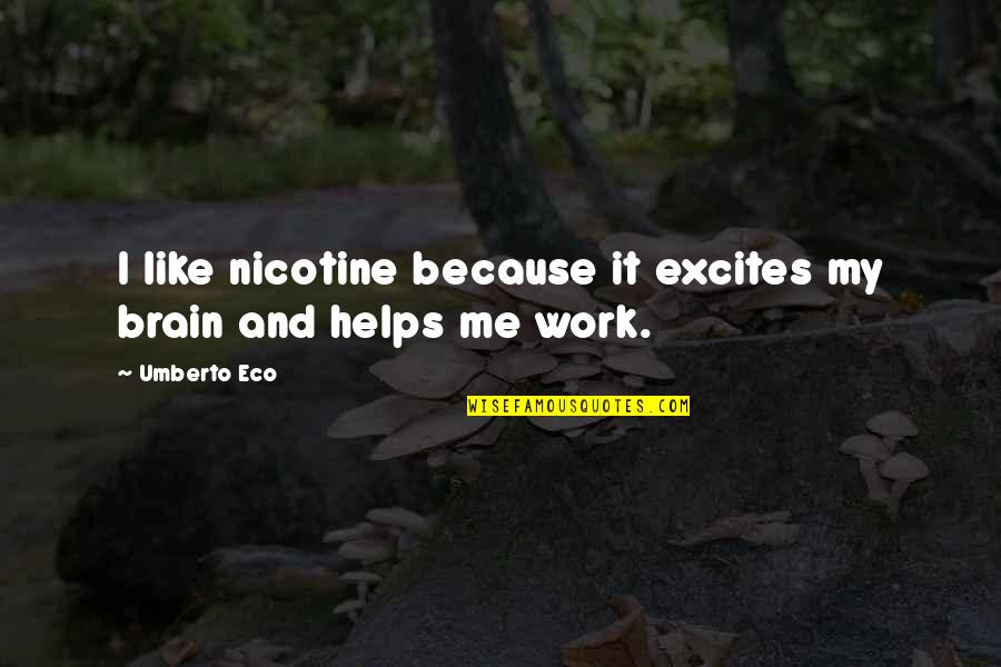 Nicotine Quotes By Umberto Eco: I like nicotine because it excites my brain