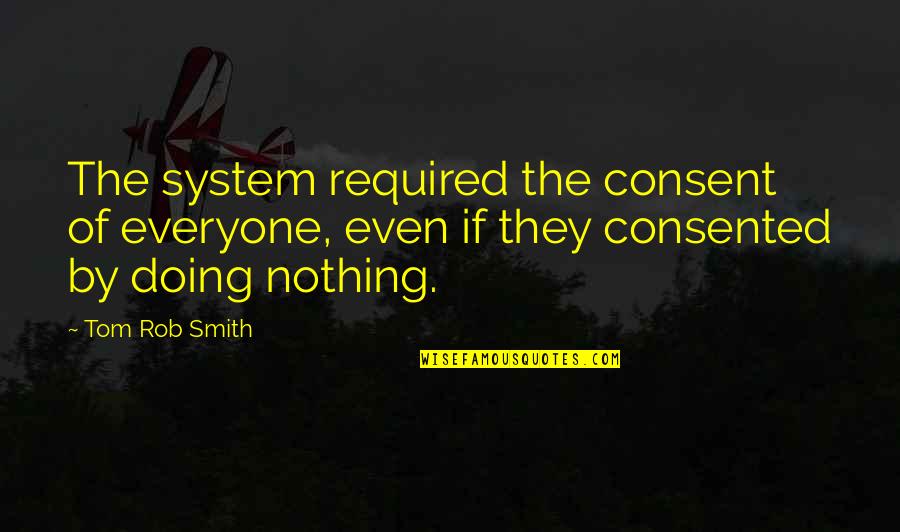 Nicotine Related Quotes By Tom Rob Smith: The system required the consent of everyone, even