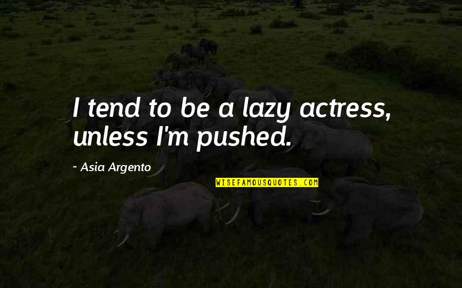 Nicotine Song Quotes By Asia Argento: I tend to be a lazy actress, unless Nicotine Song Quotes By Asia Argento: I tend to be a lazy actress, unless
