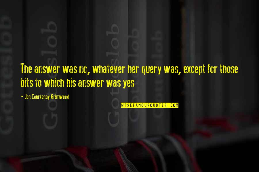 Nicotine Song Quotes By Jon Courtenay Grimwood: The answer was no, whatever her query was, Nicotine Song Quotes By Jon Courtenay Grimwood: The answer was no, whatever her query was,