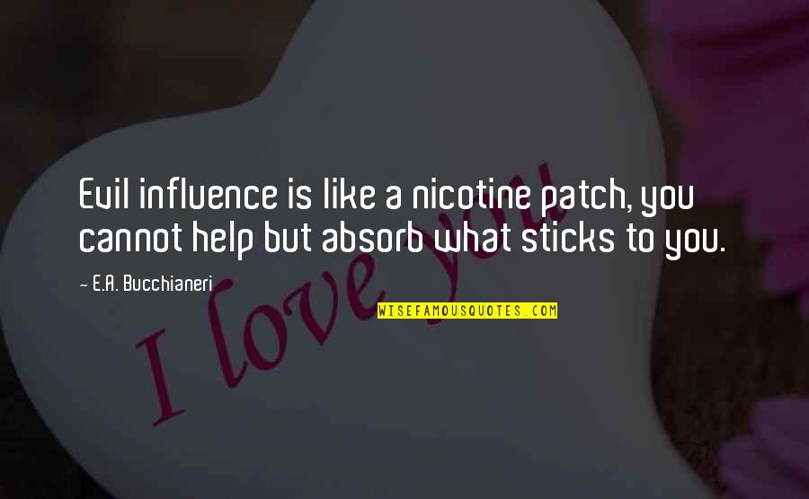 Nicotine's Quotes By E.A. Bucchianeri: Evil influence is like a nicotine patch, you