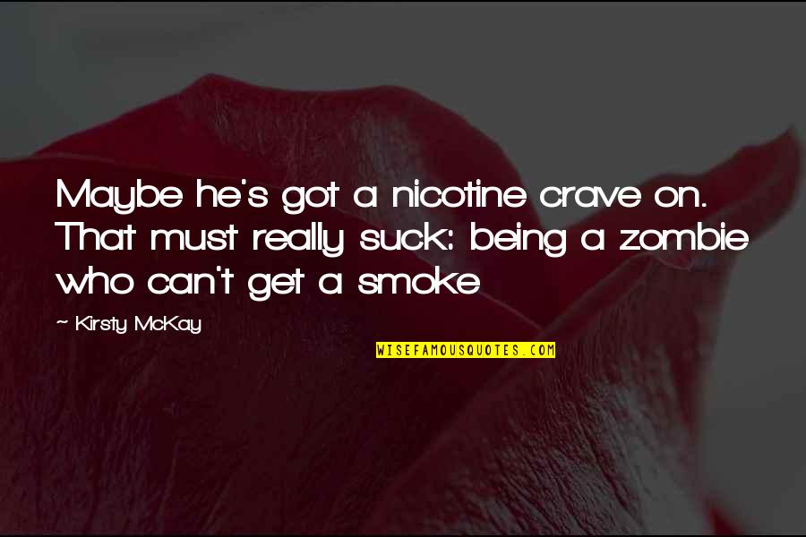 Nicotine's Quotes By Kirsty McKay: Maybe he's got a nicotine crave on. That