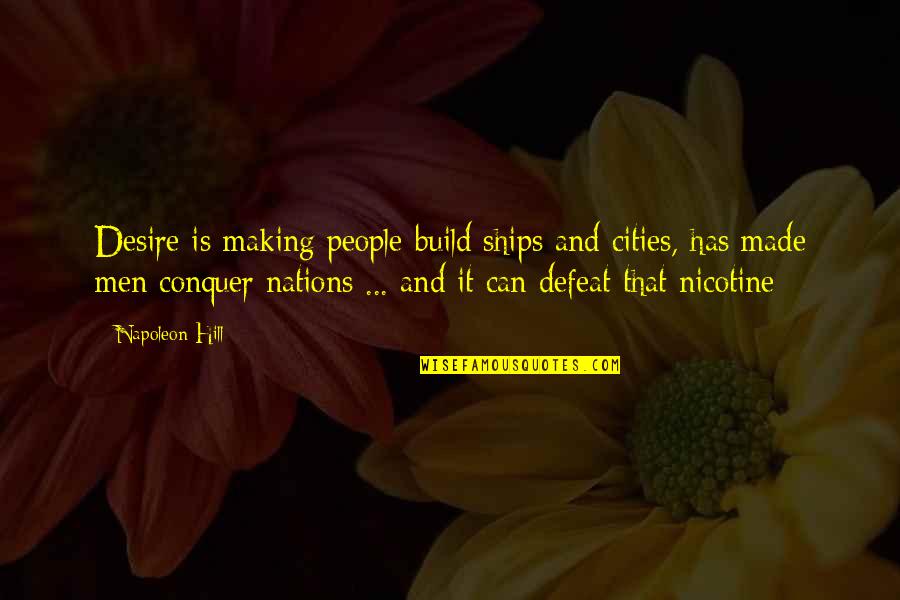 Nicotine's Quotes By Napoleon Hill: Desire is making people build ships and cities,