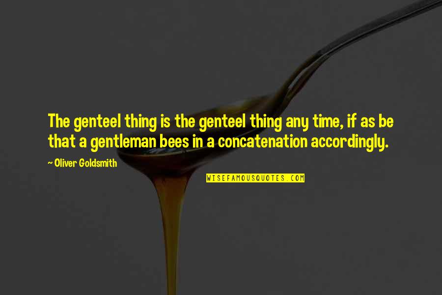 Nicotinic Vs Muscarinic Receptors Quotes By Oliver Goldsmith: The genteel thing is the genteel thing any Nicotinic Vs Muscarinic Receptors Quotes By Oliver Goldsmith: The genteel thing is the genteel thing any