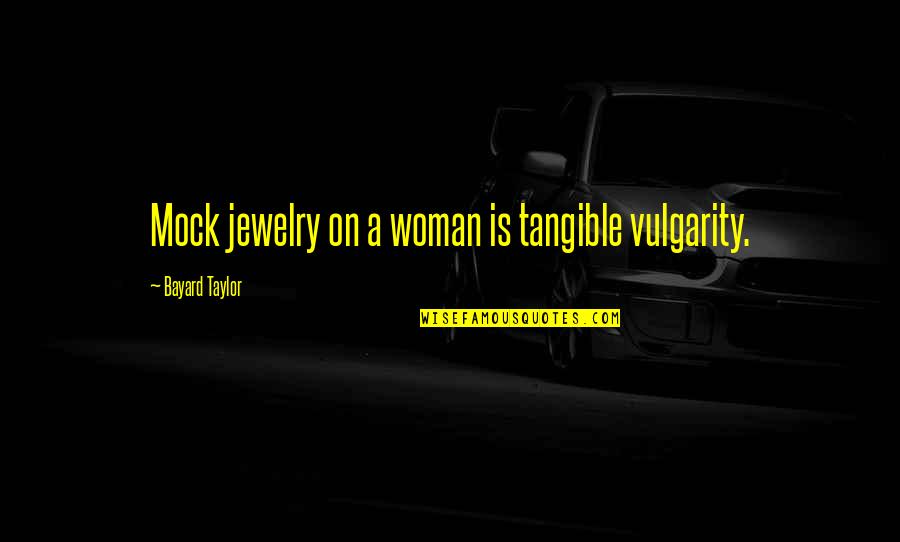 Nicougra Quotes By Bayard Taylor: Mock jewelry on a woman is tangible vulgarity.