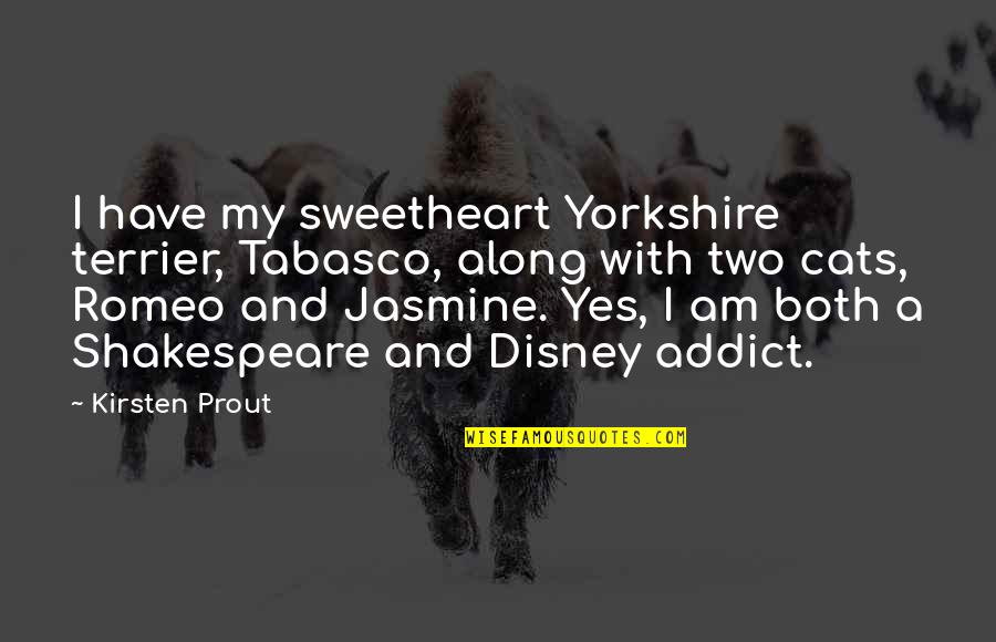 Nicoulai Quotes By Kirsten Prout: I have my sweetheart Yorkshire terrier, Tabasco, along