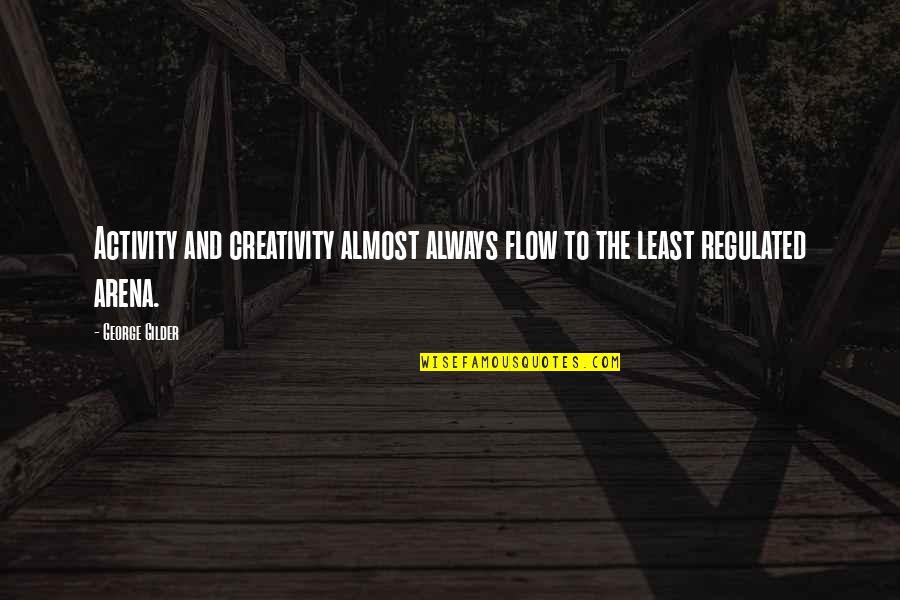 Nicquel Quotes By George Gilder: Activity and creativity almost always flow to the